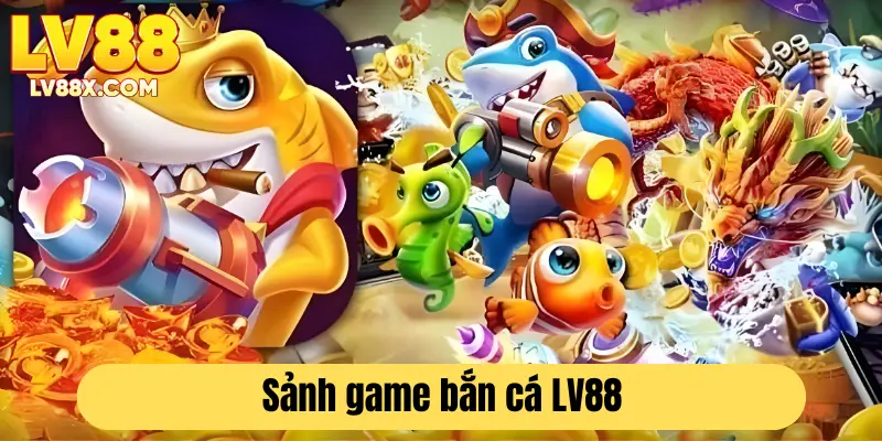 Sảnh game bắn cá LV88 quy tụ nhiều tựa game hấp dẫn