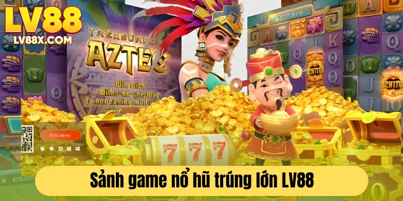 Sảnh game nổ hũ - quay hũ trúng lớn cùng LV88