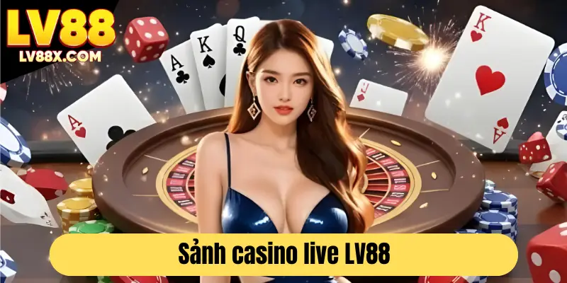 Casino live - nơi quy tụ các trò chơi trực tuyến hot nhất tại LV88