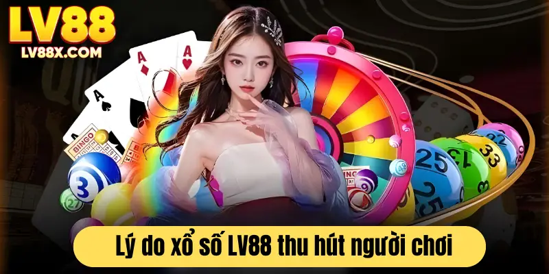 Lý do xổ số LV88 thu hút khách hàng