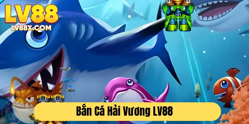 Bắn cá Hải Vương LV88