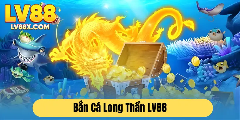 Bắn cá Long Thần LV88