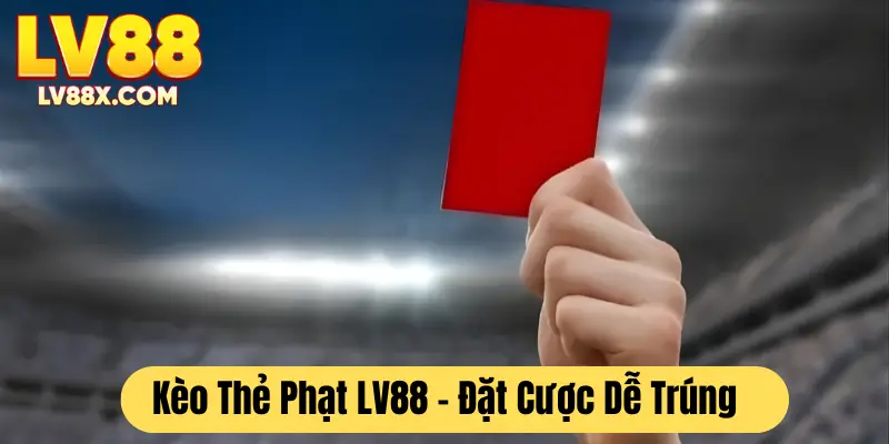 Kèo thẻ phạt LV88 đặt cược dễ trúng