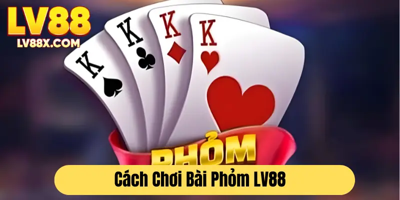 Cách chơi phỏm LV88