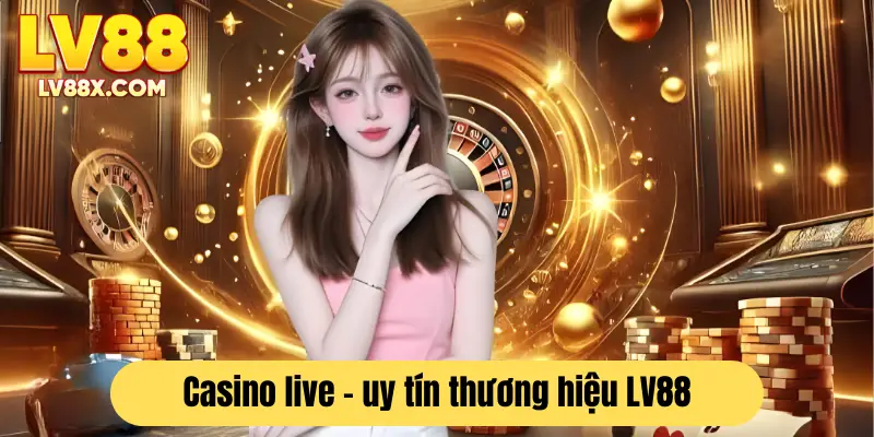 Casino live - yếu tố then chốt làm nên thương hiệu hàng đầu LV88