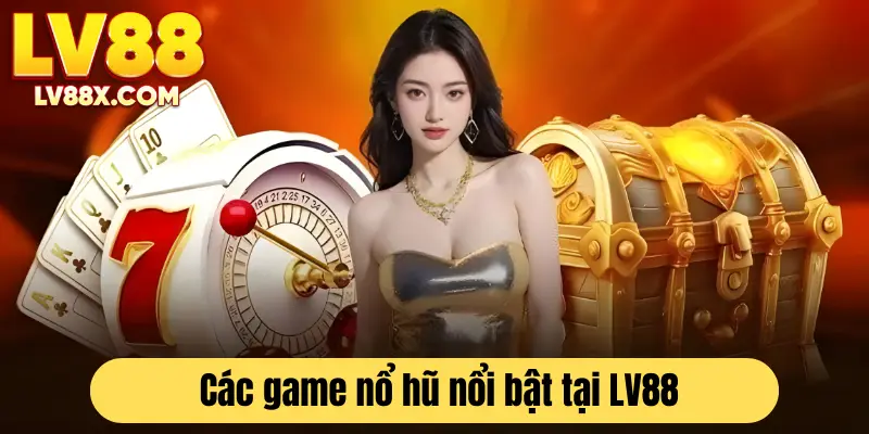 Tổng hợp game nổ hũ đang hot tại nhà cái LV88 