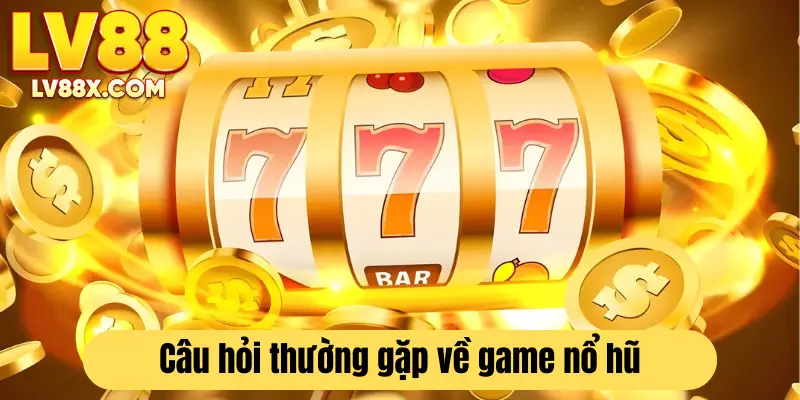 Giải đáp thắc mắc thường gặp trong nổ hũ LV88 