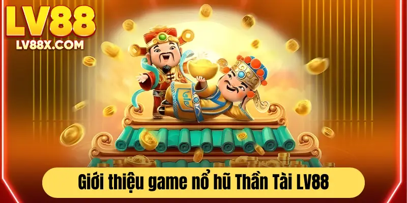 Khái quát về game nổ hũ Thần Tài LV88 