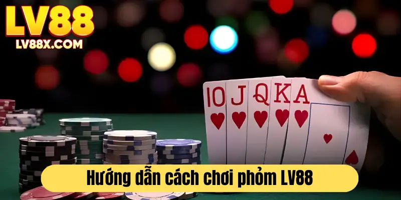Chi tiết cách chơi bài phỏm tại nhà cái LV88 cho người mới 