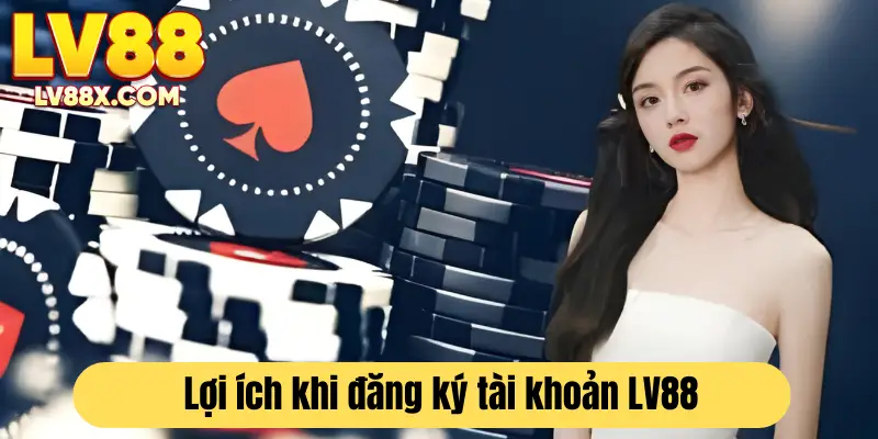 Những lợi ích mà người chơi nhận được khi đăng ký tài khoản LV88 thành công 