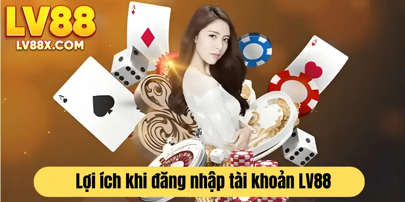 Lợi ích người chơi nhận được khi đăng nhập tài khoản LV88 