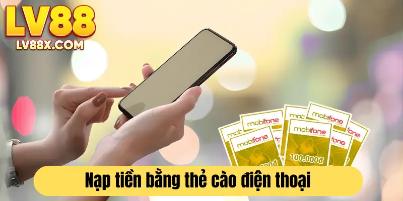 Có thể nạp tiền vào tài khoản LV88 bằng thẻ cào điện thoại