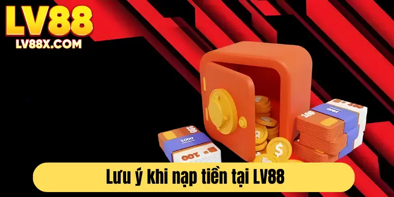 Một vài lưu ý người chơi cần biết khi nạp tiền tại LV88