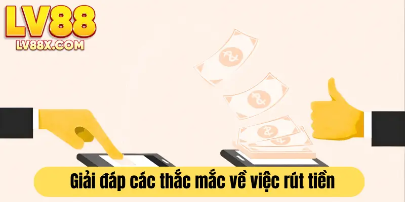 Một vài thắc mắc của người chơi và lời giải đáp từ nhà cái về việc rút tiền LV88