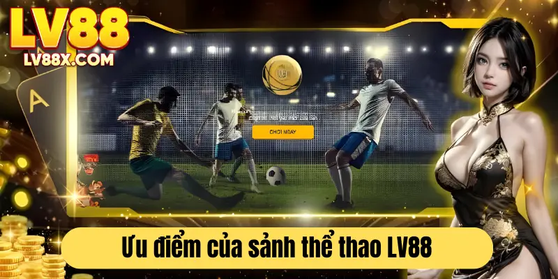 Sảnh thể thao LV88 sở hữu nhiều ưu điểm vượt trội 