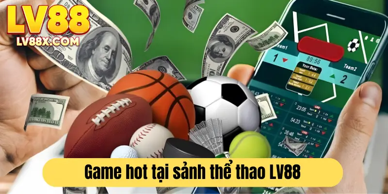 Khám phá các trò chơi nổi bật trong sảnh thể thao LV88
