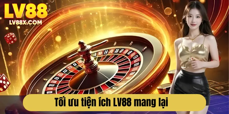 Nên tận dụng tối đa tiện ích nhà cái LV88 mang lại để nâng cao trải nghiệm giải trí 
