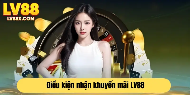 Để nhận khuyến mãi tại LV88 cần đáp ứng điều kiện  