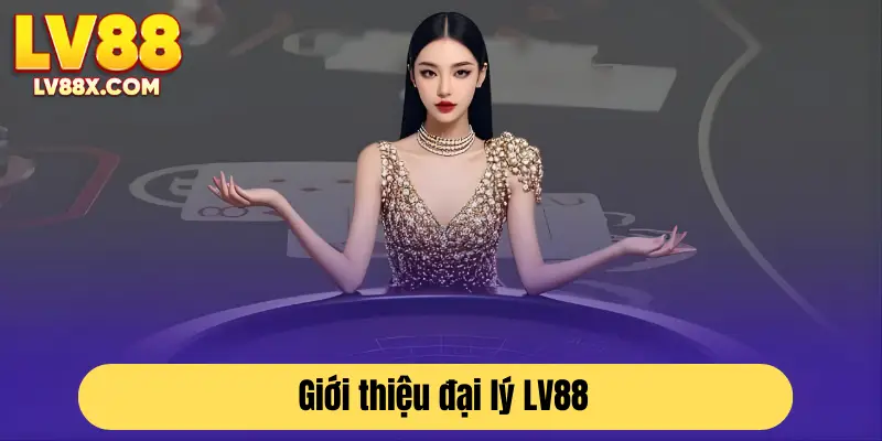 Thông tin cơ bản về đại lý LV88 